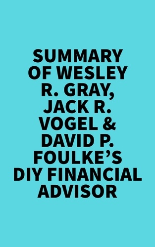  Everest Media - Summary of Wesley R. Gray, Jack R. Vogel &amp; David P. Foulke's DIY Financial Advisor.