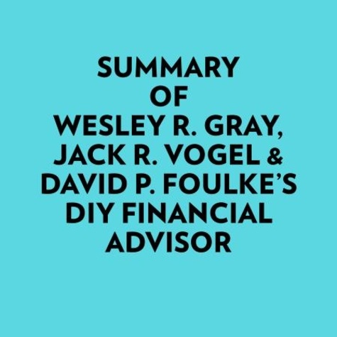  Everest Media et  AI Marcus - Summary of Wesley R. Gray, Jack R. Vogel & David P. Foulke's DIY Financial Advisor.