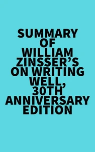 Summary of William Zinsser's On Writing Well, 30th Anniversary Edition