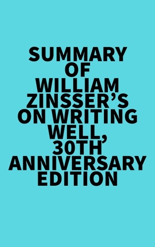  Everest Media - Summary of William Zinsser's On Writing Well, 30th Anniversary Edition.