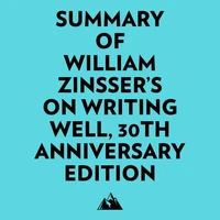 Summary of William Zinsser's On Writing Well, 30th Anniversary Edition