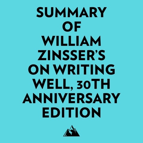  Everest Media et  AI Marcus - Summary of William Zinsser's On Writing Well, 30th Anniversary Edition.