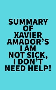  Everest Media - Summary of  Xavier Amador's I Am Not Sick, I Don't Need Help!.