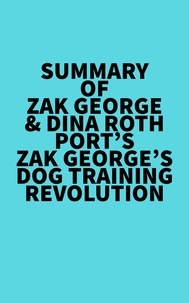  Everest Media - Summary of  Zak George &amp; Dina Roth Port's Zak George's Dog Training Revolution.