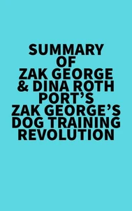 Summary of  Zak George &amp; Dina Roth Port's Zak George's Dog Training Revolution
