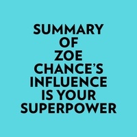  Everest Media et  AI Marcus - Summary of Zoe Chance's Influence Is Your Superpower.