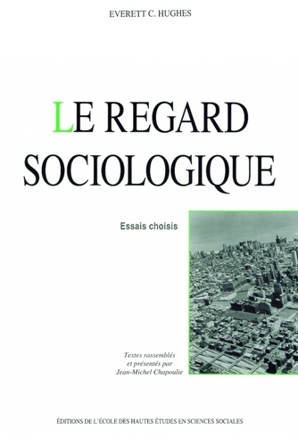 Everett-C Hughes - Le regard sociologique. - Essais choisis.