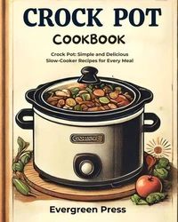 CrockPot Cookbook: Crock Pot: Simple and Delicious Slow-Cooker Recipes for Every Meal