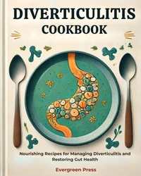 Diverticulitis Cookbook: Nourishing Recipes for Managing Diverticulitis and Restoring Gut Health