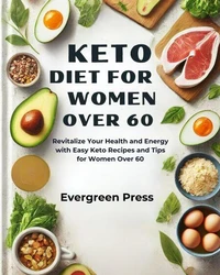 Keto Diet for Women Over 60: Revitalize Your Health and Energy with Easy Keto Recipes and Tips for Women Over 60