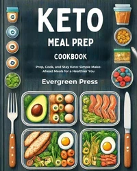 Keto Meal Prep Cookbook: Prep, Cook, and Stay Keto: Simple Make-Ahead Meals for a Healthier You