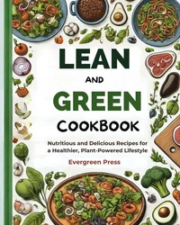 Lean and Green Cookbook: Nutritious and Delicious Recipes for a Healthier, Plant-Powered Lifestyle