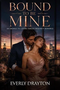 Bound To Be Mine: An Enemies to Lovers Forced Proximity Romance