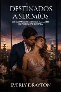 Destinados a Ser Míos: Un Romance de Enemigos a Amantes en Proximidad Forzada