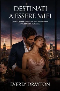 Destinati a Essere Miei: Una Romance Nemici in Amanti con Prossimità Forzata