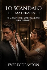 Lo Scandalo del Matrimonio: Una Romance di Redenzione con un Miliardario