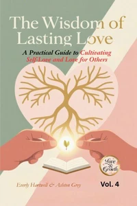 The Wisdom of Lasting Love: A Practical Guide to Cultivating Self-Love and Love for Others