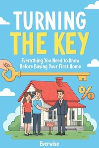 Turning the Key: Everything You Need to Know Before Buying Your First Home