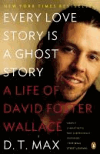Every Love Story Is a Ghost Story - A Life of David Foster Wallace.