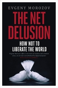 Evgeny Morozov - The Net Delusion - How Not to Liberate the World.