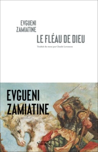 Evguéni Zamiatine - Le fléau de dieu - Suivi de Autobiographie.