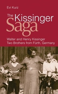 Evi Kurz - The Kissinger Saga - Walter and Henry Kissinger: Two Brothers From Germany.