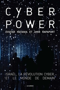 Eviatar Matania et Amir Rapaport - Cyberpower - Israël, la révolution cyber et le monde de demain.