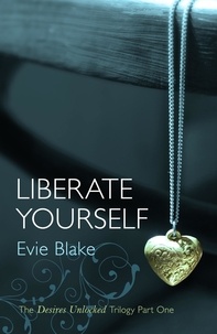 Evie Blake - Liberate Yourself (The Desires Unlocked Trilogy Part One).