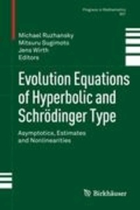 Evolution Equations of Hyperbolic and Schrödinger Type - Asymptotics, Estimates and Nonlinearities.