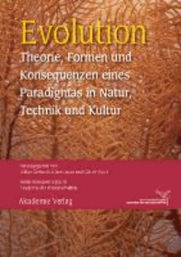 Evolution - Theorie, Formen und Konsequenzen eines Paradigmas in Natur, Technik und Kultur.