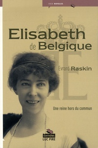 Evrard Raskin - Elisabeth de Belgique - Une reine hors du commun.