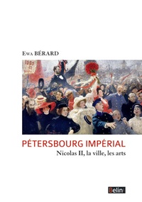 Ewa Bérard - Pétersbourg impérial - Nicolas II, la ville, les arts.