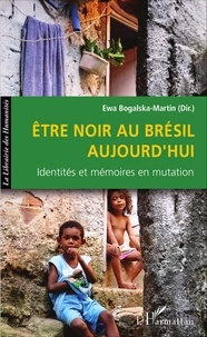 Ewa Bogalska-Martin - Etre Noir au Brésil aujourd'hui - Identités et mémoires en mutation.