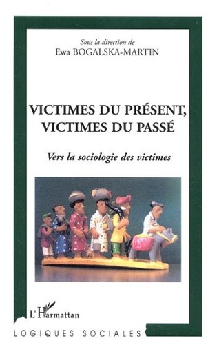 Ewa Bogalska-Martin et  Collectif - Victimes du présent, victimes du passé - Vers la sociologie des victimes.