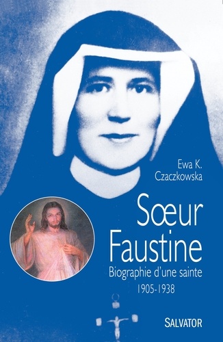 Ewa K. Czaczkowska - Soeur Faustine - Biographie d'une sainte.