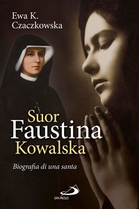 Ewa K. Czaczkowska et Lucia Bulletti - Suor Faustina Kowalska. Biografia di una santa.