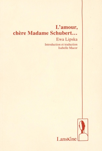 Ewa Lipska - L'amour, chère Madame Schubert... - Edition bilingue français-polonais.