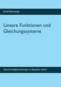 Ewald Bamberger - Lineare Funktionen und Gleichungssysteme - Typische Aufgabenstellungen an Beispielen erklärt.