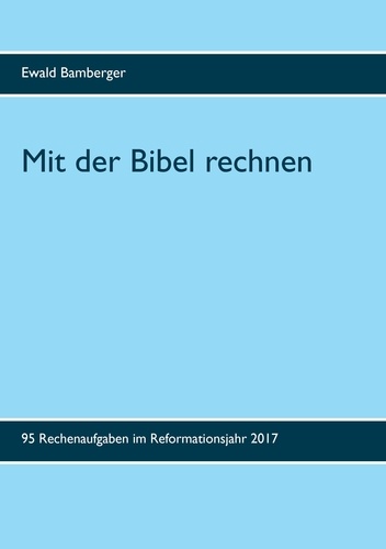 Mit der Bibel rechnen. 95 Rechenaufgaben im Reformationsjahr 2017