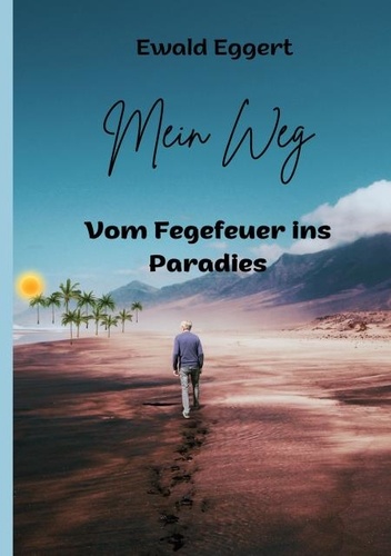 Ewald Eggert - Mein Weg vom Fegefeuer ins Paradies.