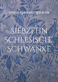 Ewald Gerhard Seeliger et L. Alexander Metz - Siebzehn schlesische Schwänke.