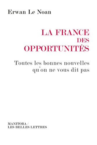 La France des opportunités. Toutes les bonnes nouvelles qu'on ne vous dit pas