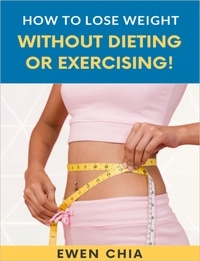  Ewen Chia - How To Lose Weight Without Dieting Or Exercising!.