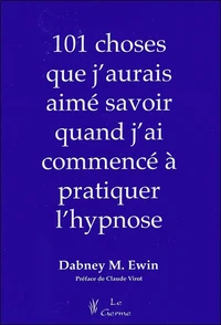 101 choses que j'aurais aimé savoir quand j'ai commencé à pratiquer l'hypnose