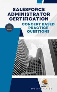  Exam OG - Concept Based Practice Questions for Salesforce Administrator Certification Latest Edition 2023.