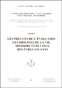 L'Evolution Biologique, Faits, Theories, Epistemologie, Philosophie. Tome 1, Les Preuves De L'Evolution, Les Origines De La Vie, Histoire Evolutive Des Etres Vivants