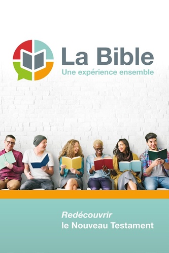 La Bible, une expérience ensemble. Redécouvrir le Nouveau Testament