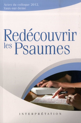 Redécouvrir les psaumes. Actes du colloque 2012, Vaux-sur-Seine