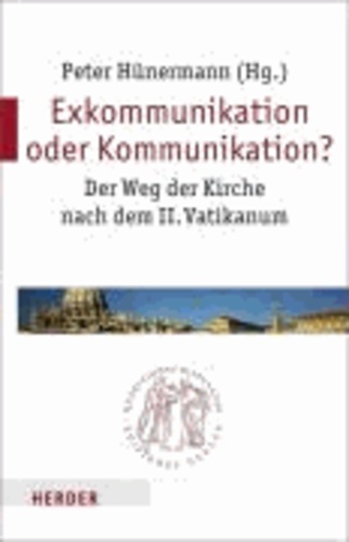 Exkommunikation oder Kommunikation? - Der Weg der Kirche nach dem II. Vatikanum und die Pius-Brüder.