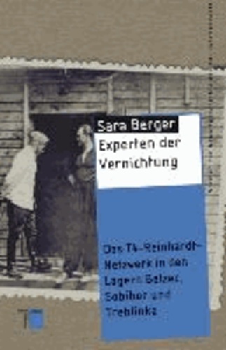 Experten der Vernichtung - Das T4-Reinhardt-Netzwerk in den Lagern Belzec, Sobibor und Treblinka.